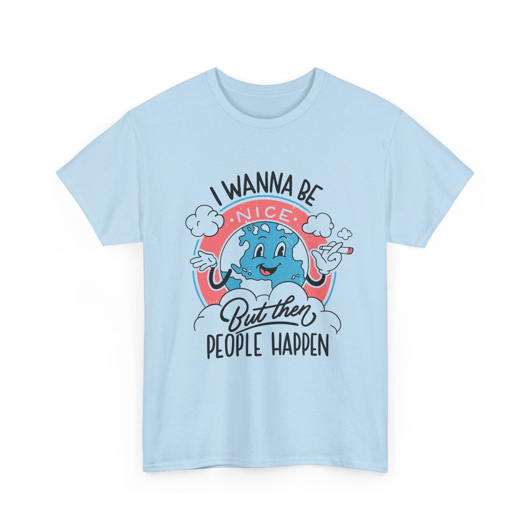 I wanna be nice but then People happen - T-Shirt Front Print