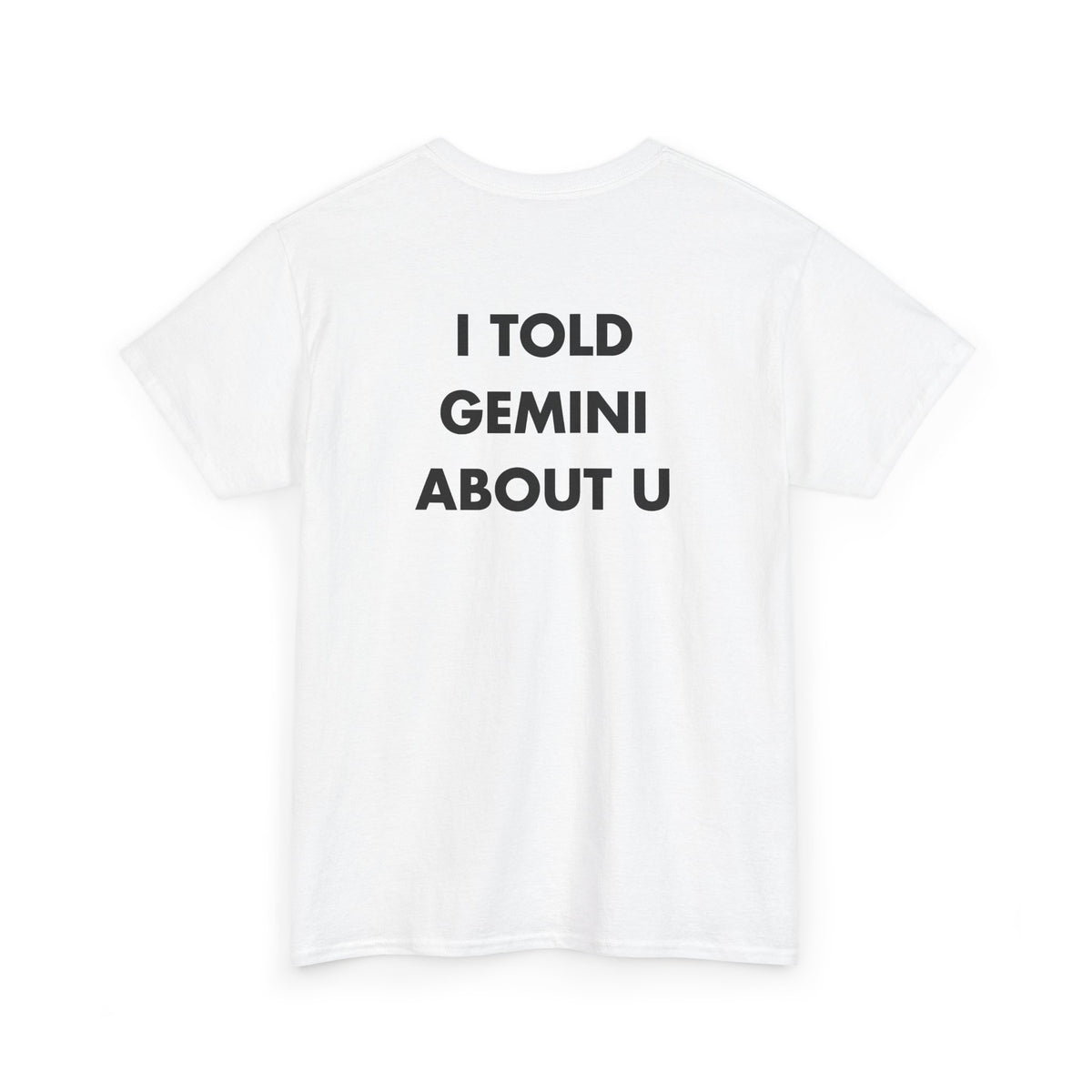 White T-shirt with I TOLD GEMINI ABOUT U back print