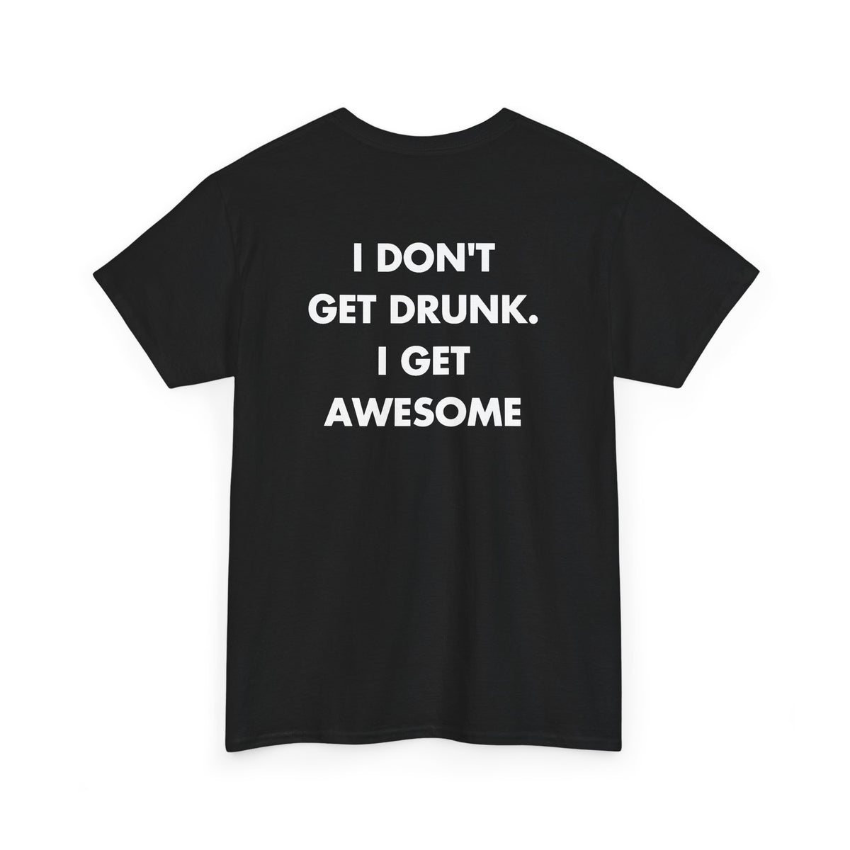 Black T-shirt with I DON'T GET DRUNK. I GET AWESOME back print