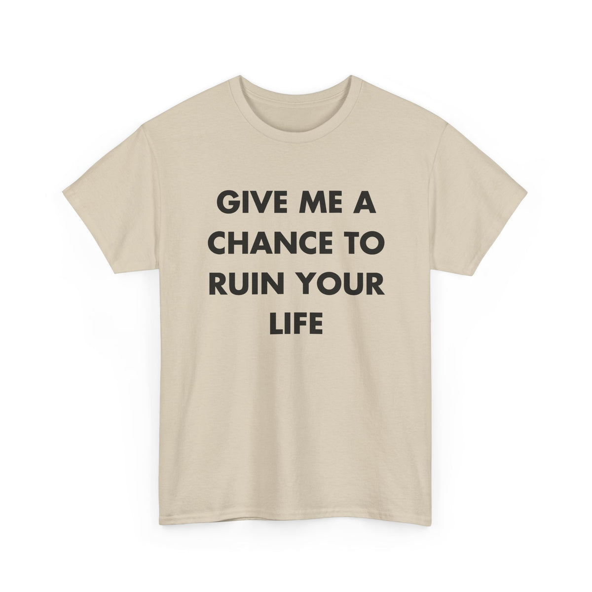 Sand T-shirt with GIVE ME A CHANCE TO RUIN YOUR LIFE front print