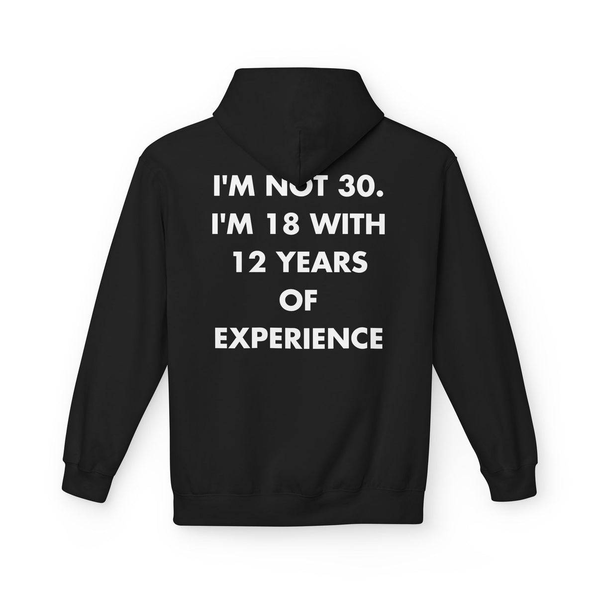 Black hoodie with I'M NOT 30. I'M 18 WITH 12 YEARS OF EXPERIENCE back print