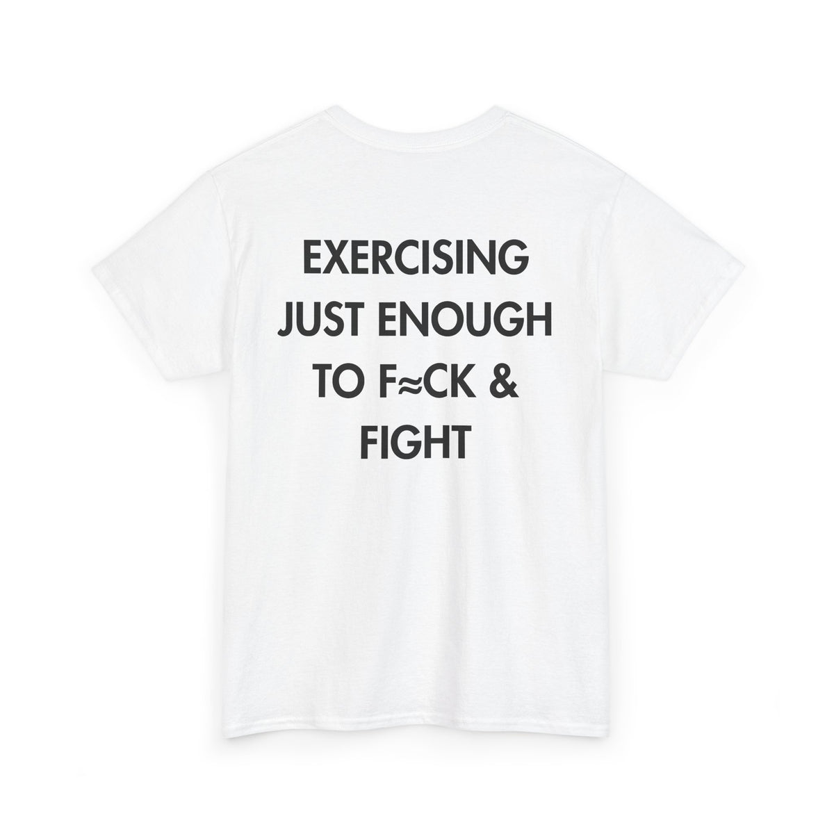 White T-shirt with EXERCISING JUST ENOUGH TO F≈CK & FIGHT back print