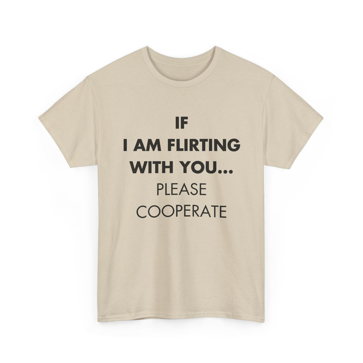 Sand T-shirt with IF I AM FLIRTING WITH YOU... PLEASE COOPERATE front print
