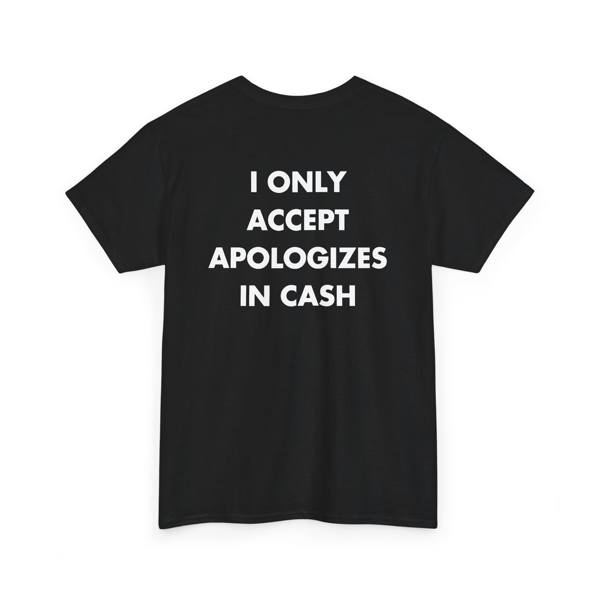 Black T-shirt with I ONLY ACCEPT APOLOGIZES IN CASH back print