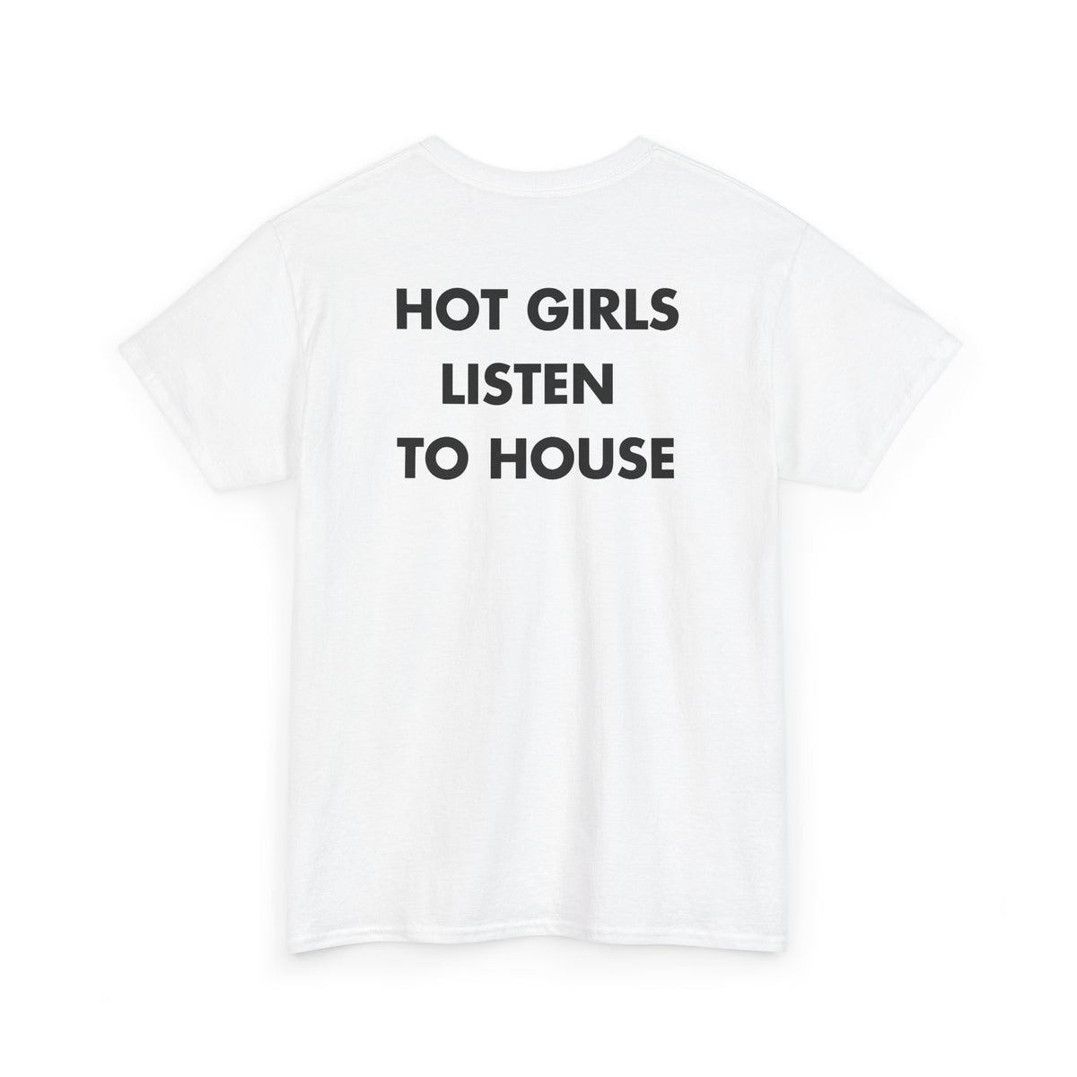 White T-shirt with HOT GIRLS LISTEN TO HOUSE back print