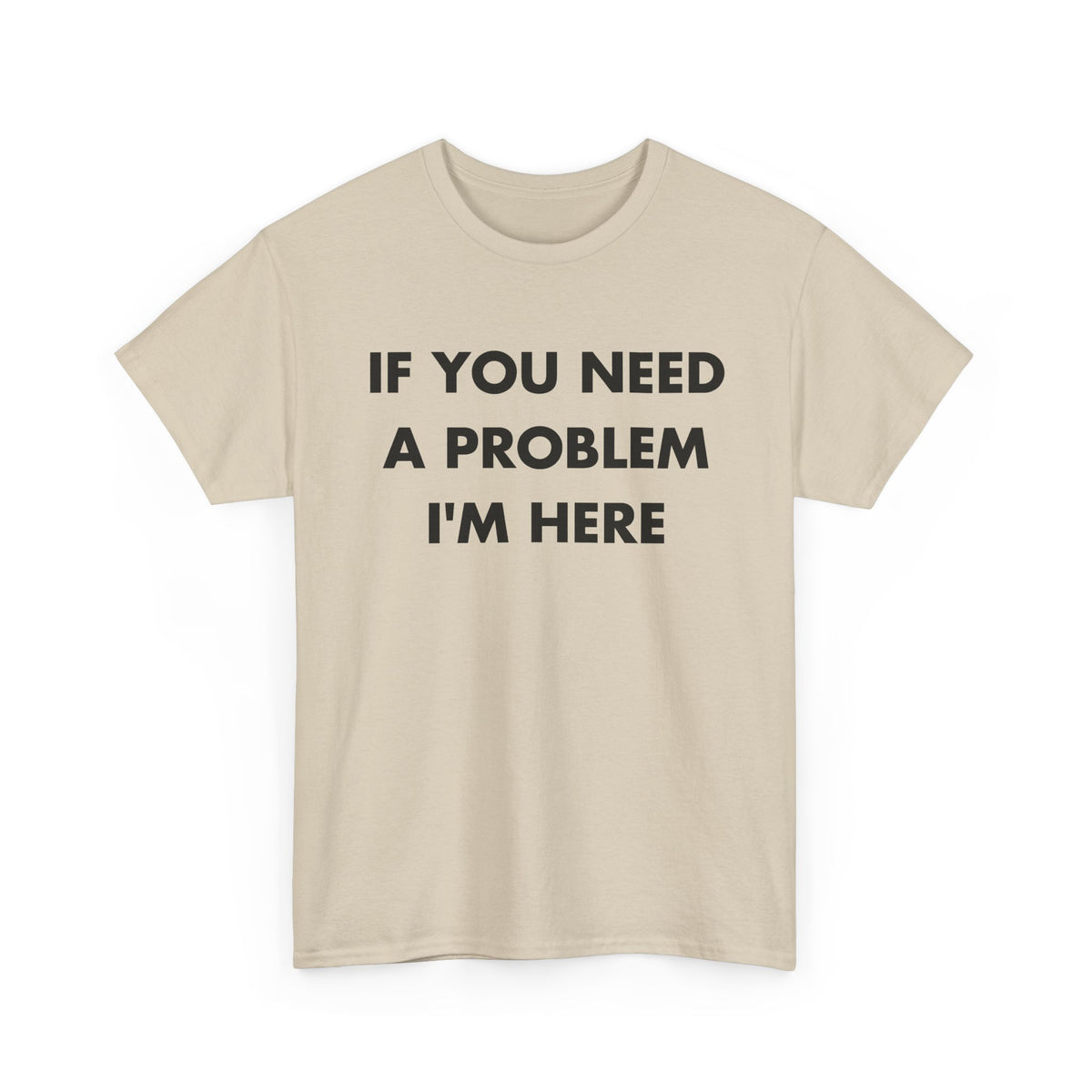 Sand T-shirt with IF YOU NEED A PROBLEM I'M HERE front print