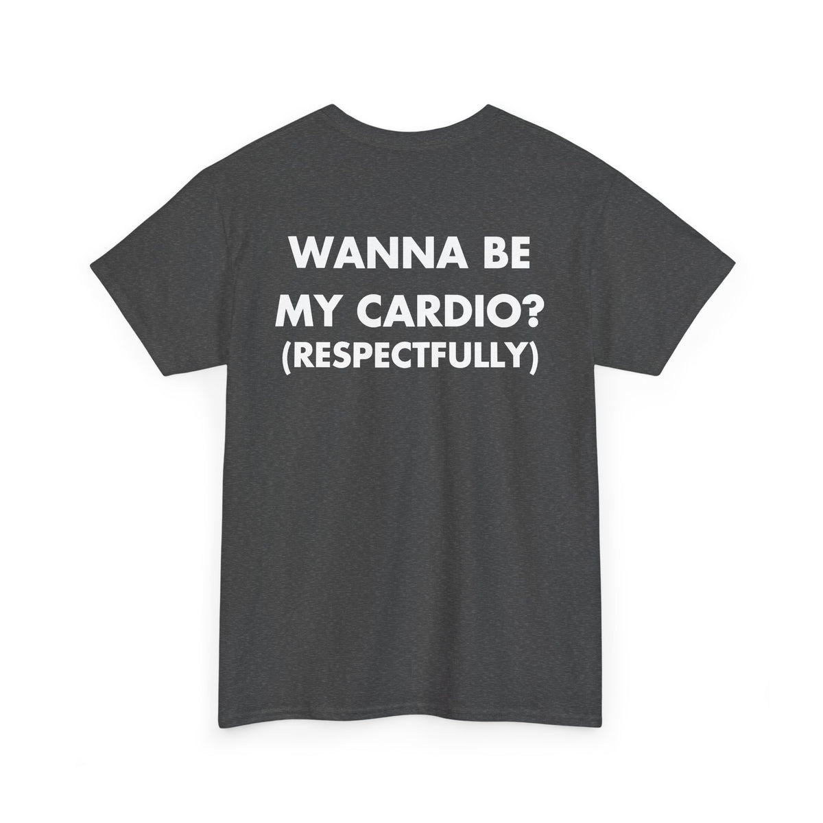Dark Heather T-shirt with WANNA BE MY CARDIO? (RESPECTFULLY) back print