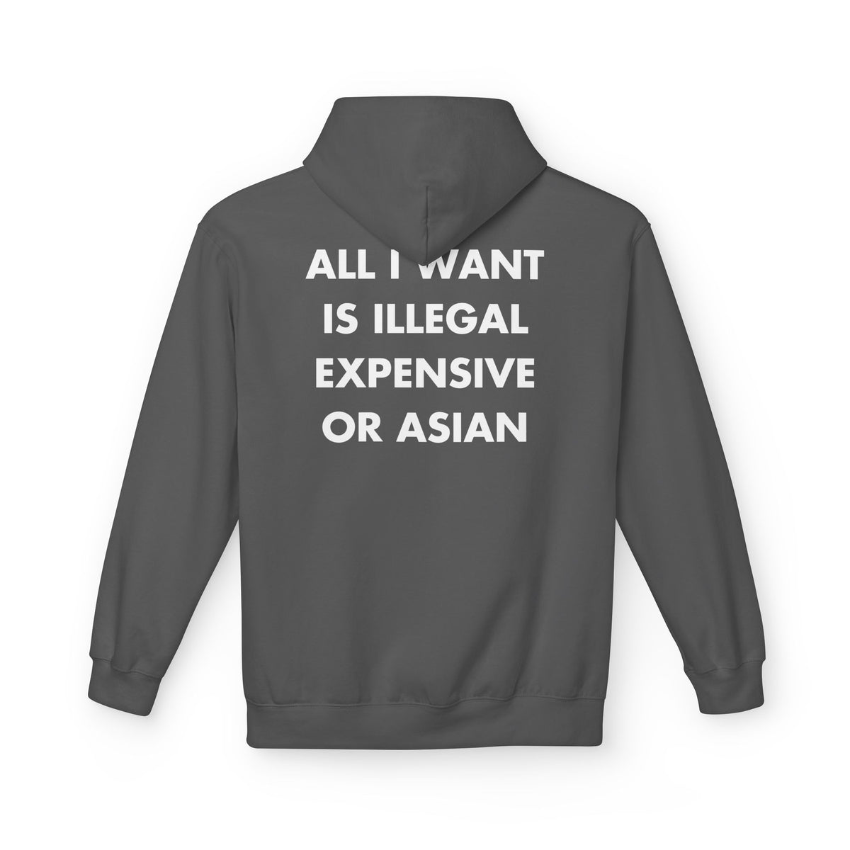 Charcoal hoodie with ALL I WANT IS ILLEGAL EXPENSIVE OR ASIAN back print