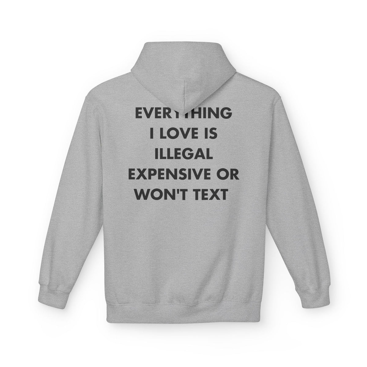 Sport Grey hoodie with EVERYTHING I LOVE IS ILLEGAL EXPENSIVE OR WON'T TEXT back print