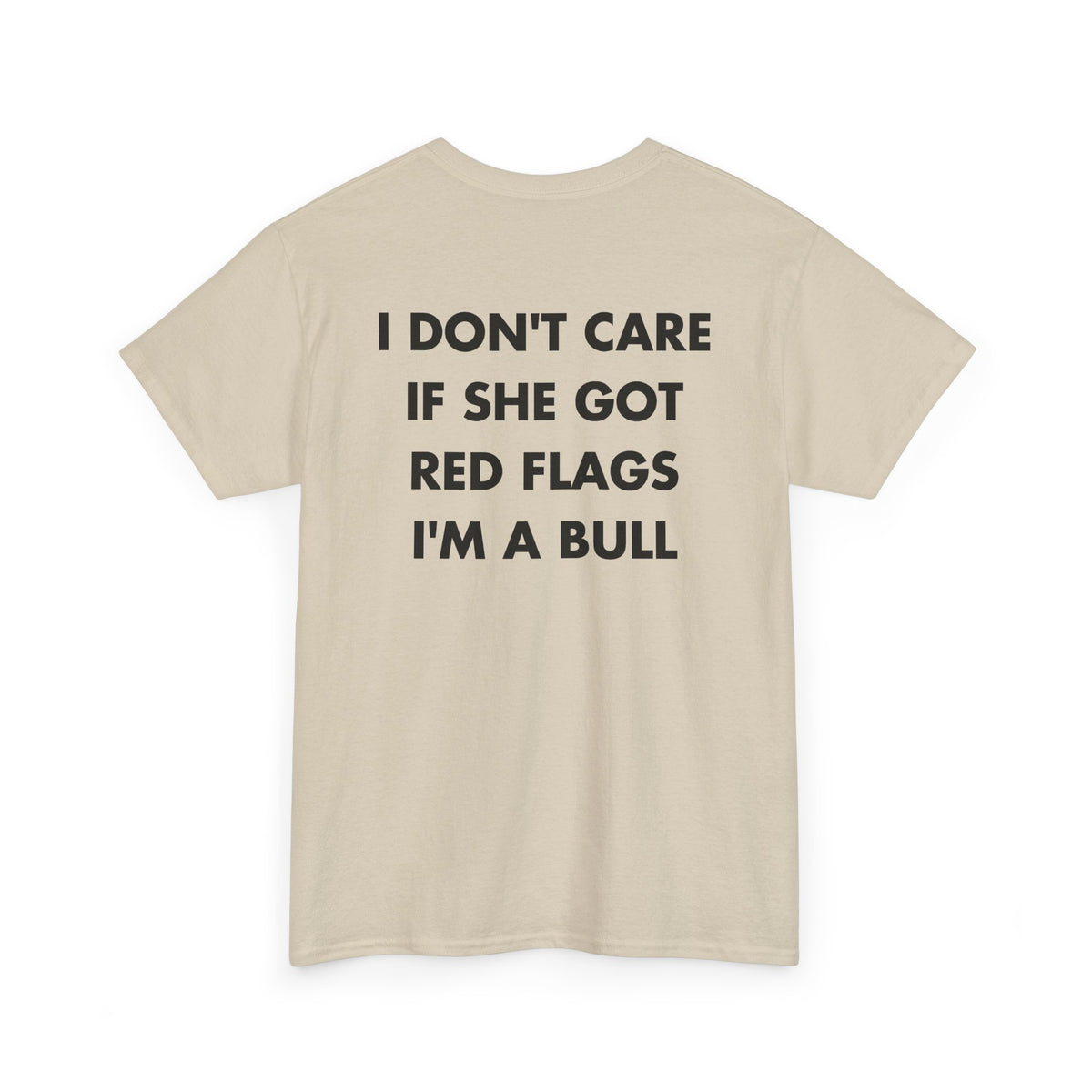 Sand T-shirt with I DON'T CARE IF SHE GOT RED FLAGS I'M A BULL back print