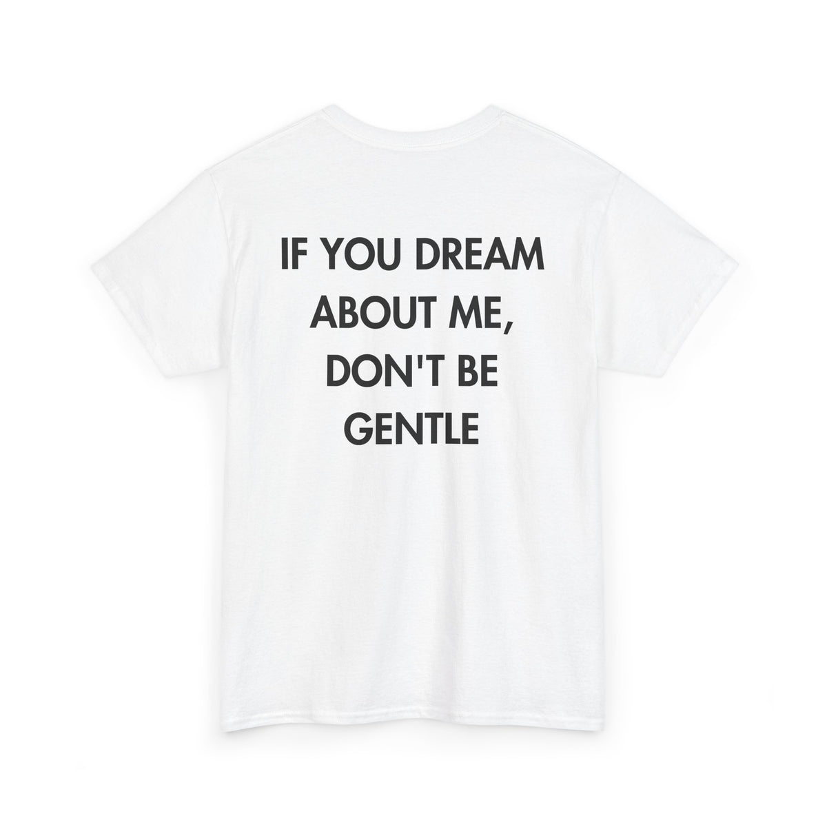 White T-shirt with IF YOU DREAM ABOUT ME, DON'T BE GENTLE back print