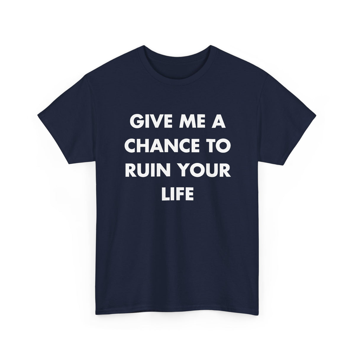 Navy T-shirt with GIVE ME A CHANCE TO RUIN YOUR LIFE front print
