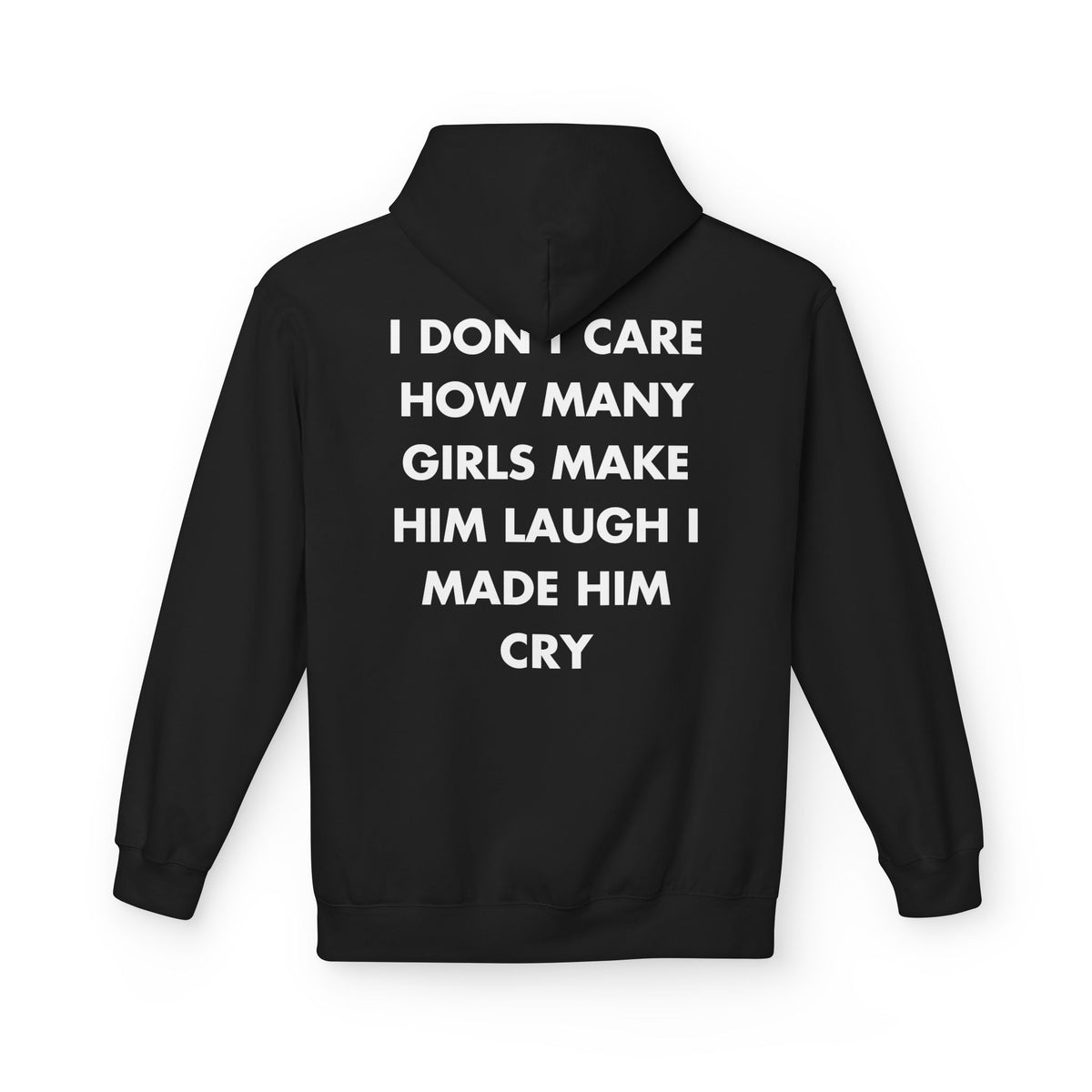 Black hoodie with I DON'T CARE HOW MANY GIRLS MAKE HIM LAUGH I MADE HIM CRY back print