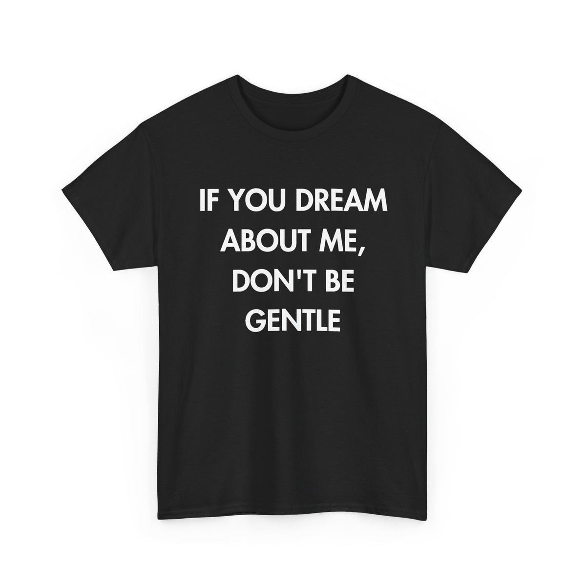 Black T-shirt with IF YOU DREAM ABOUT ME, DON'T BE GENTLE front print
