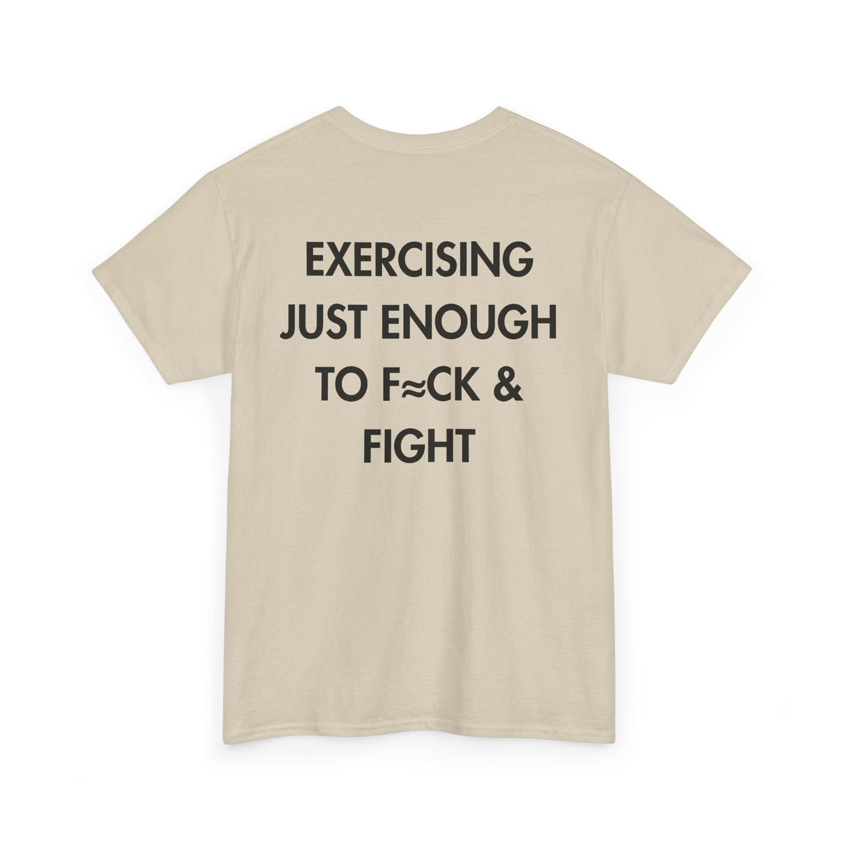 Sand T-shirt with EXERCISING JUST ENOUGH TO F≈CK & FIGHT back print