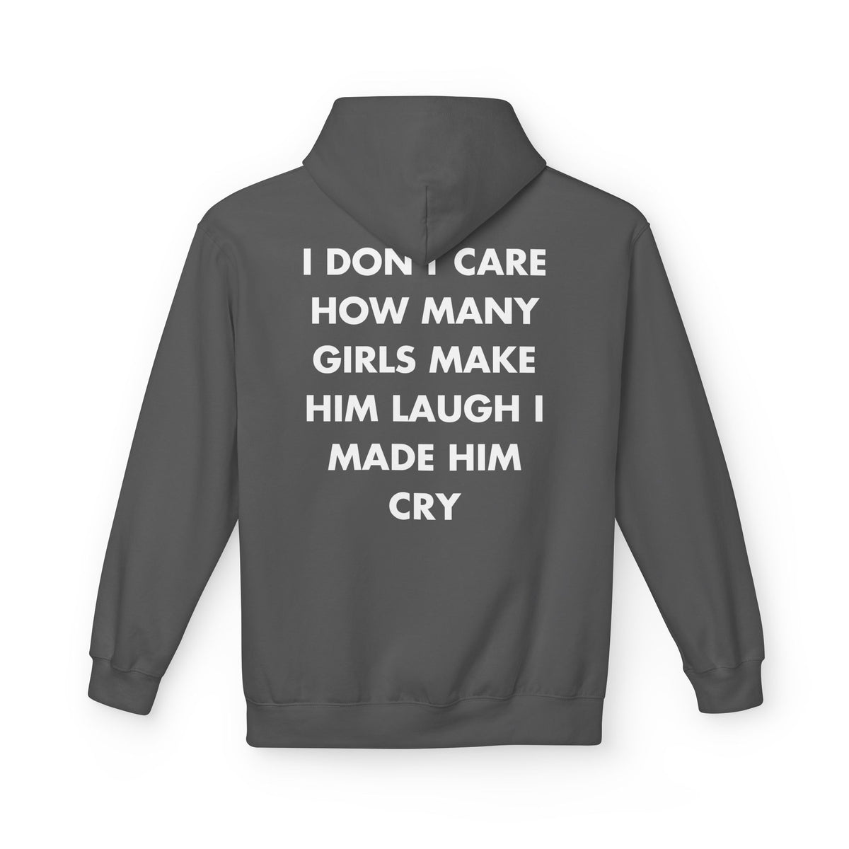 Charcoal hoodie with I DON'T CARE HOW MANY GIRLS MAKE HIM LAUGH I MADE HIM CRY back print