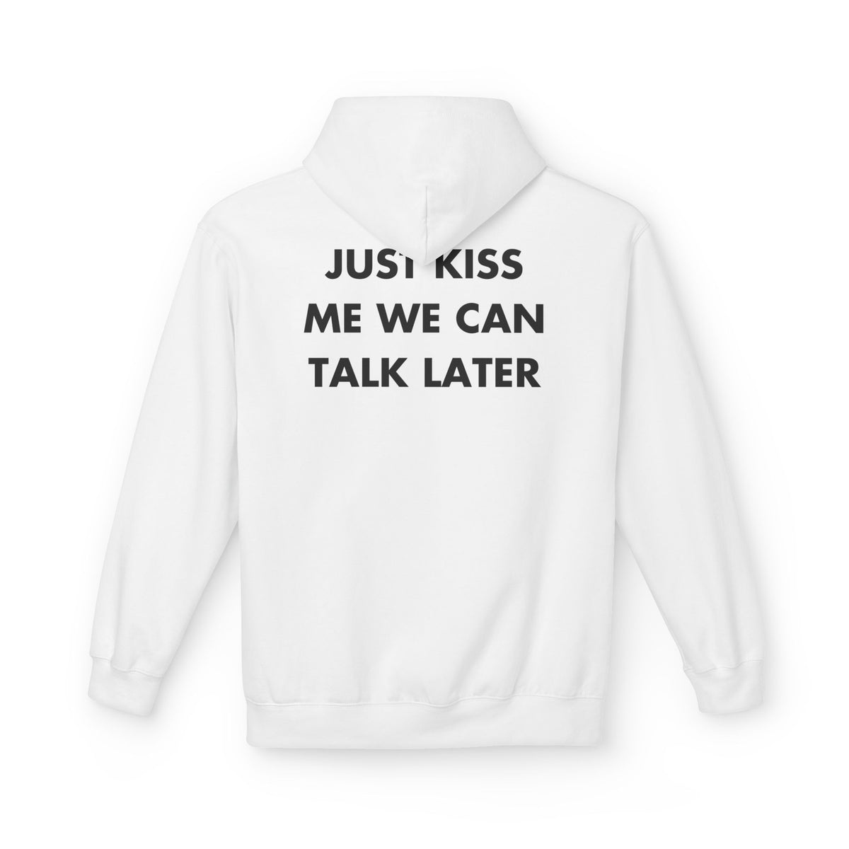 White hoodie with JUST KISS ME WE CAN TALK LATER back print