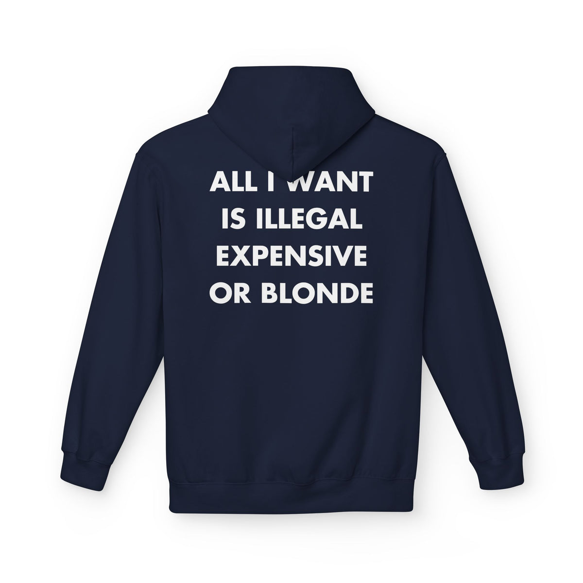 Navy hoodie with ALL I WANT IS ILLEGAL EXPENSIVE OR BLONDE back print