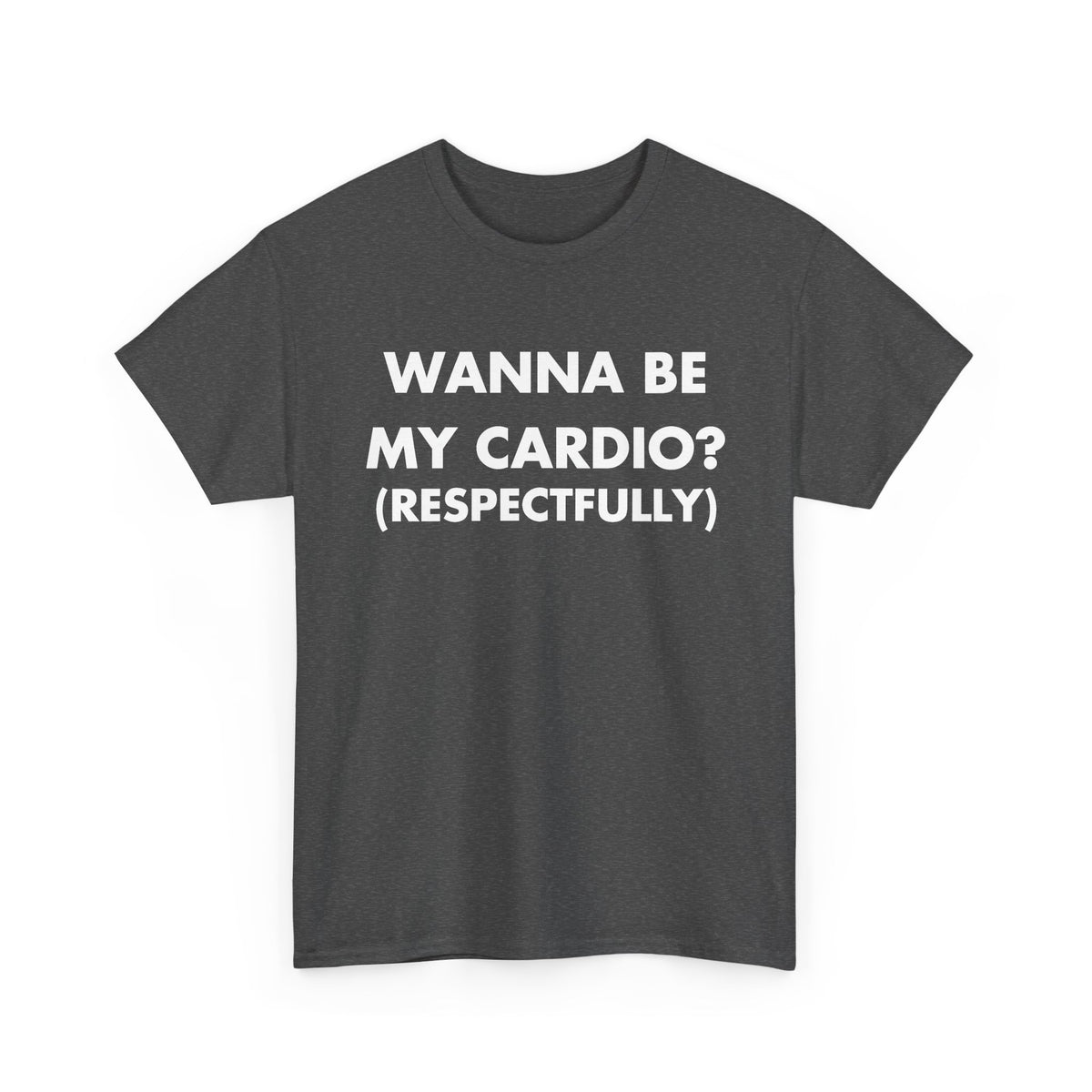 Dark Heather T-shirt with WANNA BE MY CARDIO? (RESPECTFULLY) front print