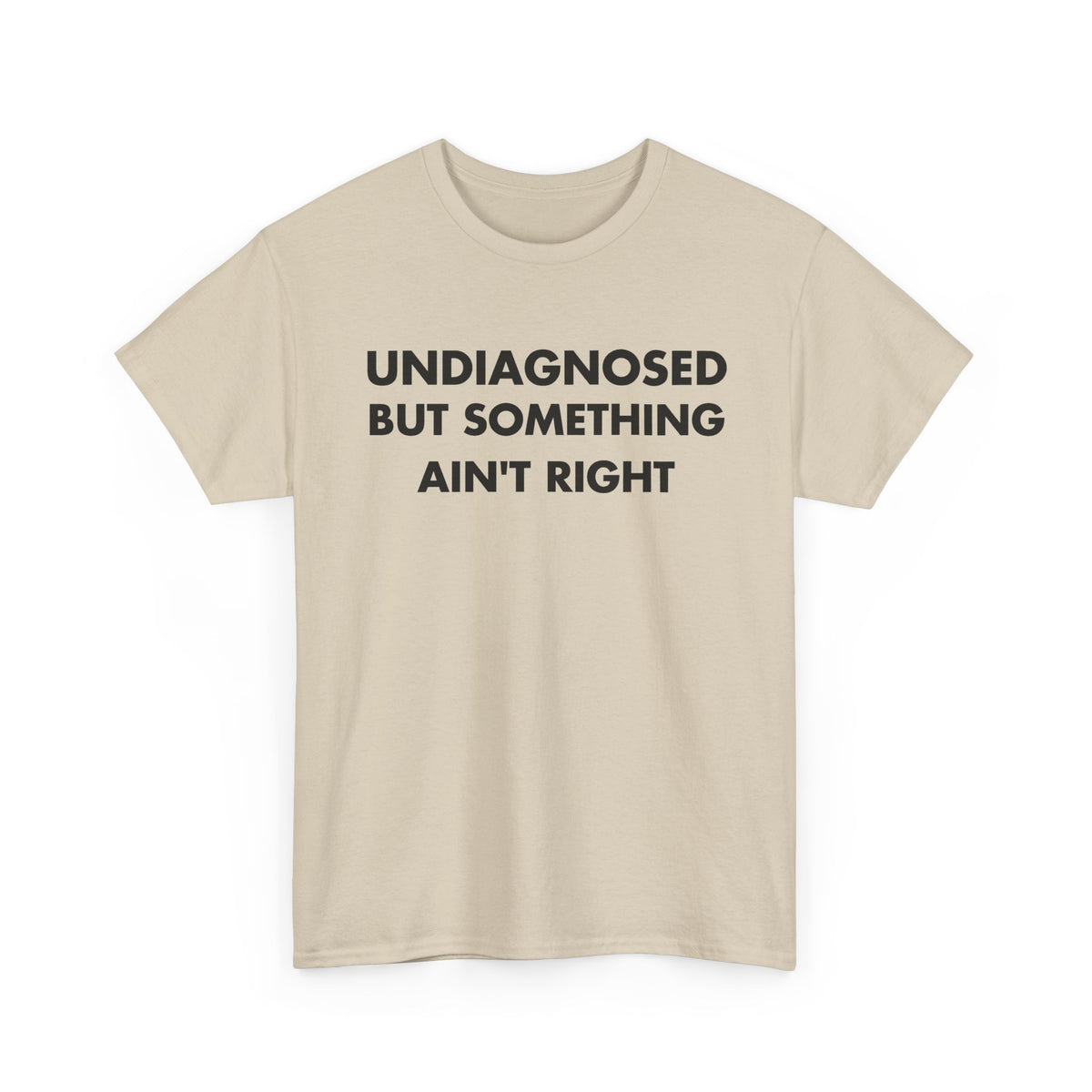 Sand T-shirt with UNDIAGNOSED BUT SOMETHING AIN'T RIGHT front print