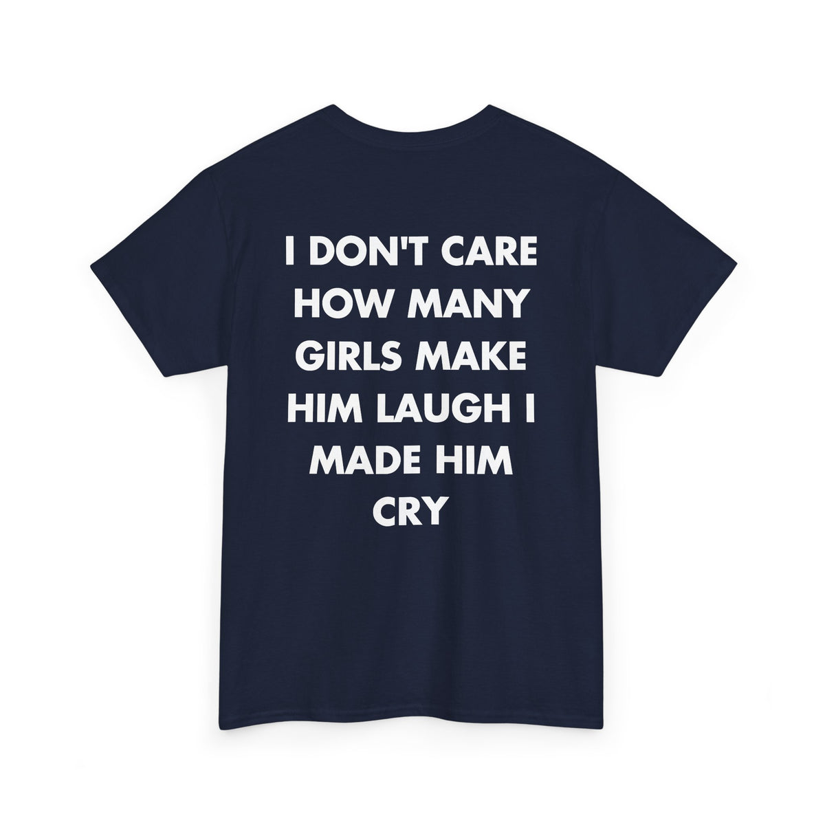 Navy T-shirt with I DON'T CARE HOW MANY GIRLS MAKE HIM LAUGH I MADE HIM CRY back print