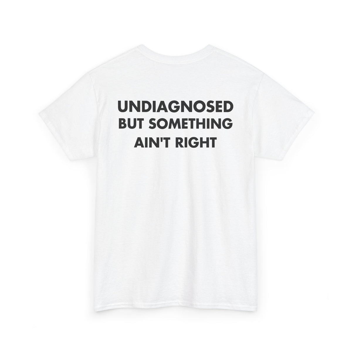 White T-shirt with UNDIAGNOSED BUT SOMETHING AIN'T RIGHT back print