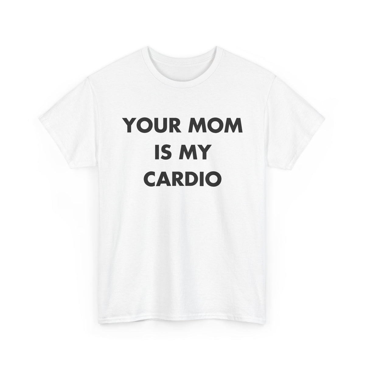 White T-shirt with YOUR MOM IS MY CARDIO front print