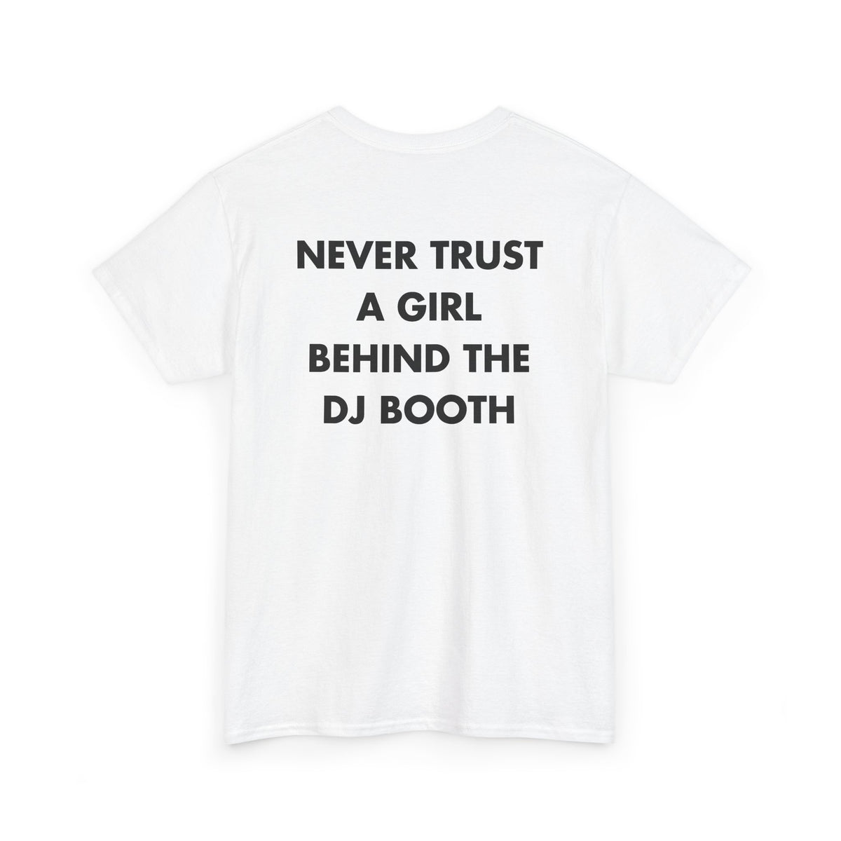 White T-shirt with NEVER TRUST A GIRL BEHIND THE DJ BOOTH back print