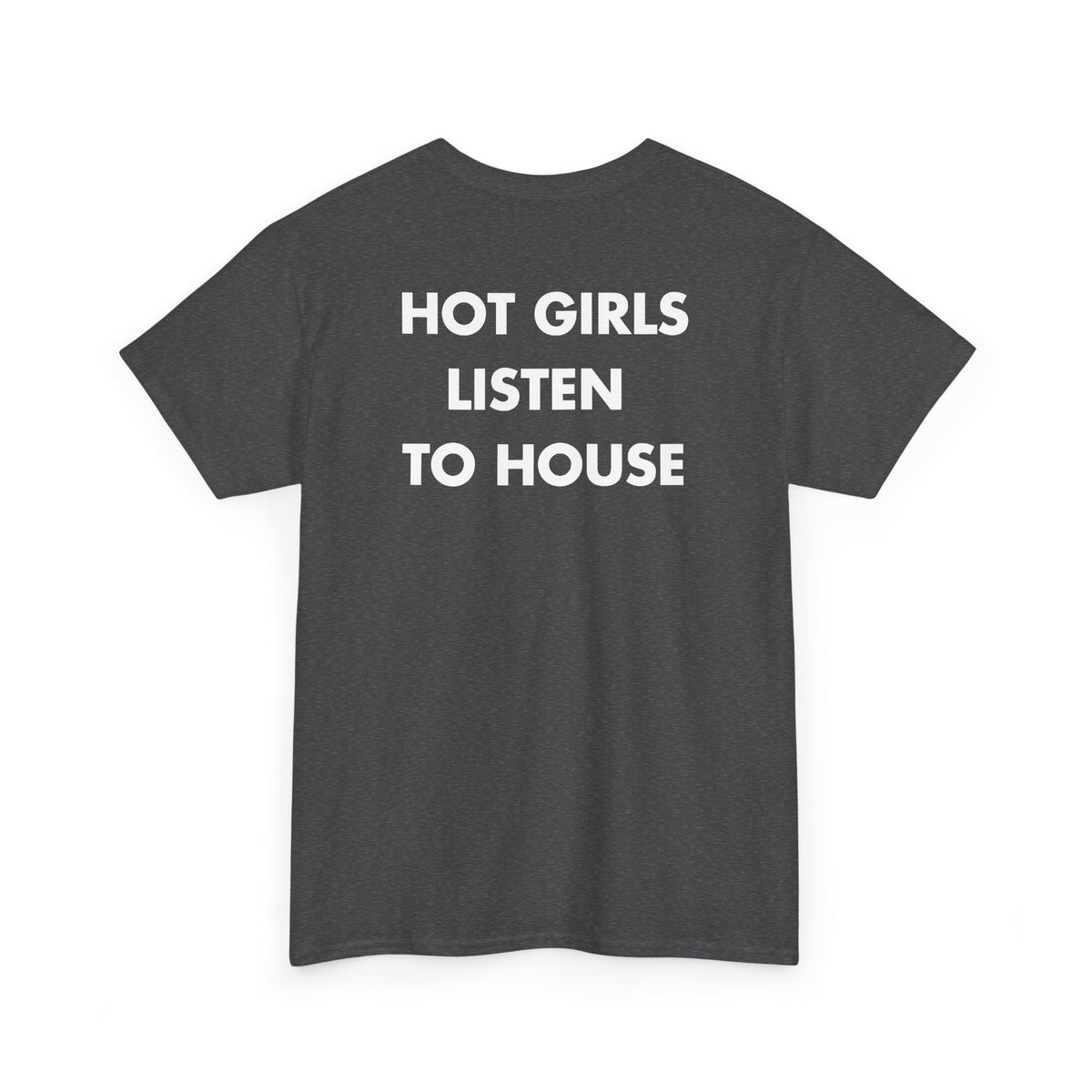 Dark Heather T-shirt with HOT GIRLS LISTEN TO HOUSE back print