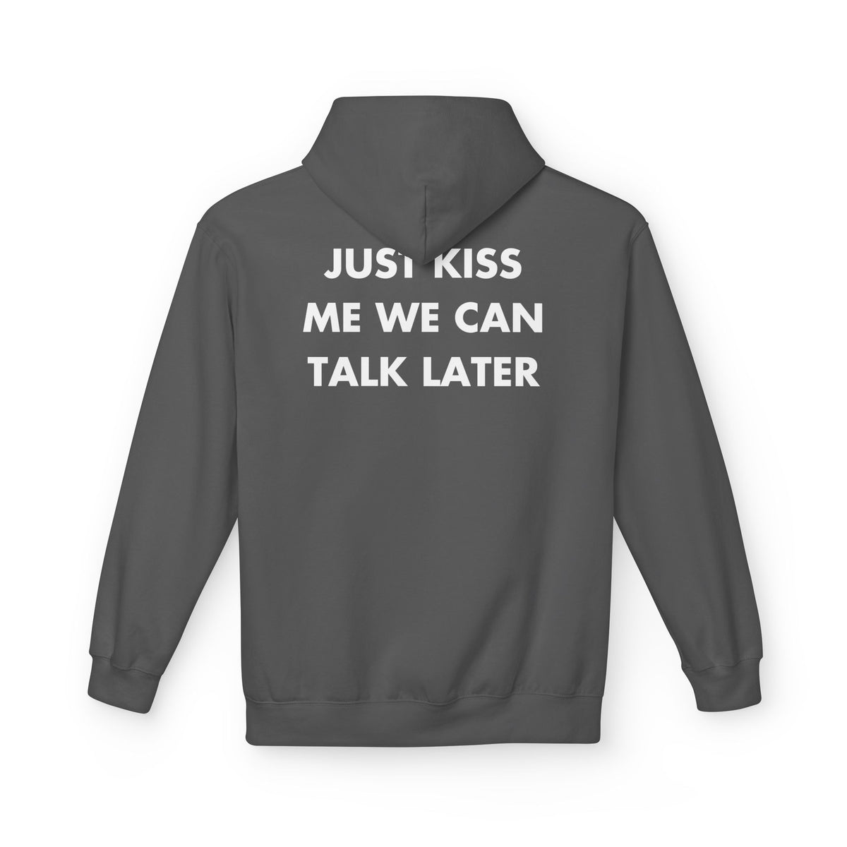 Charcoal hoodie with JUST KISS ME WE CAN TALK LATER back print
