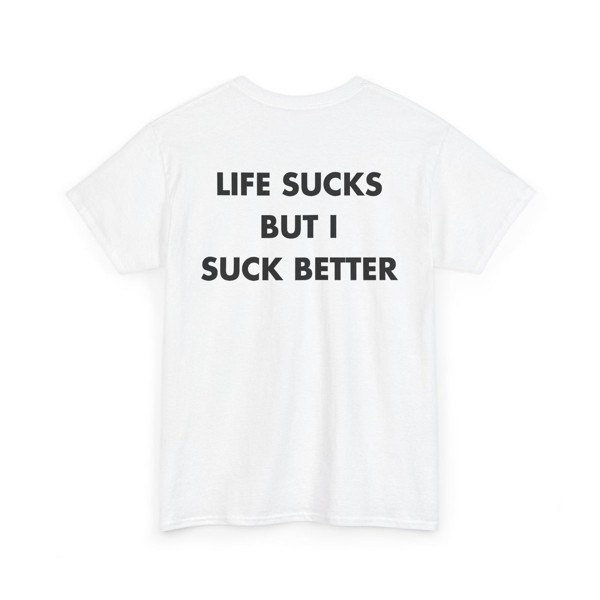 White T-shirt with LIFE SUCKS BUT I SUCK BETTER back print