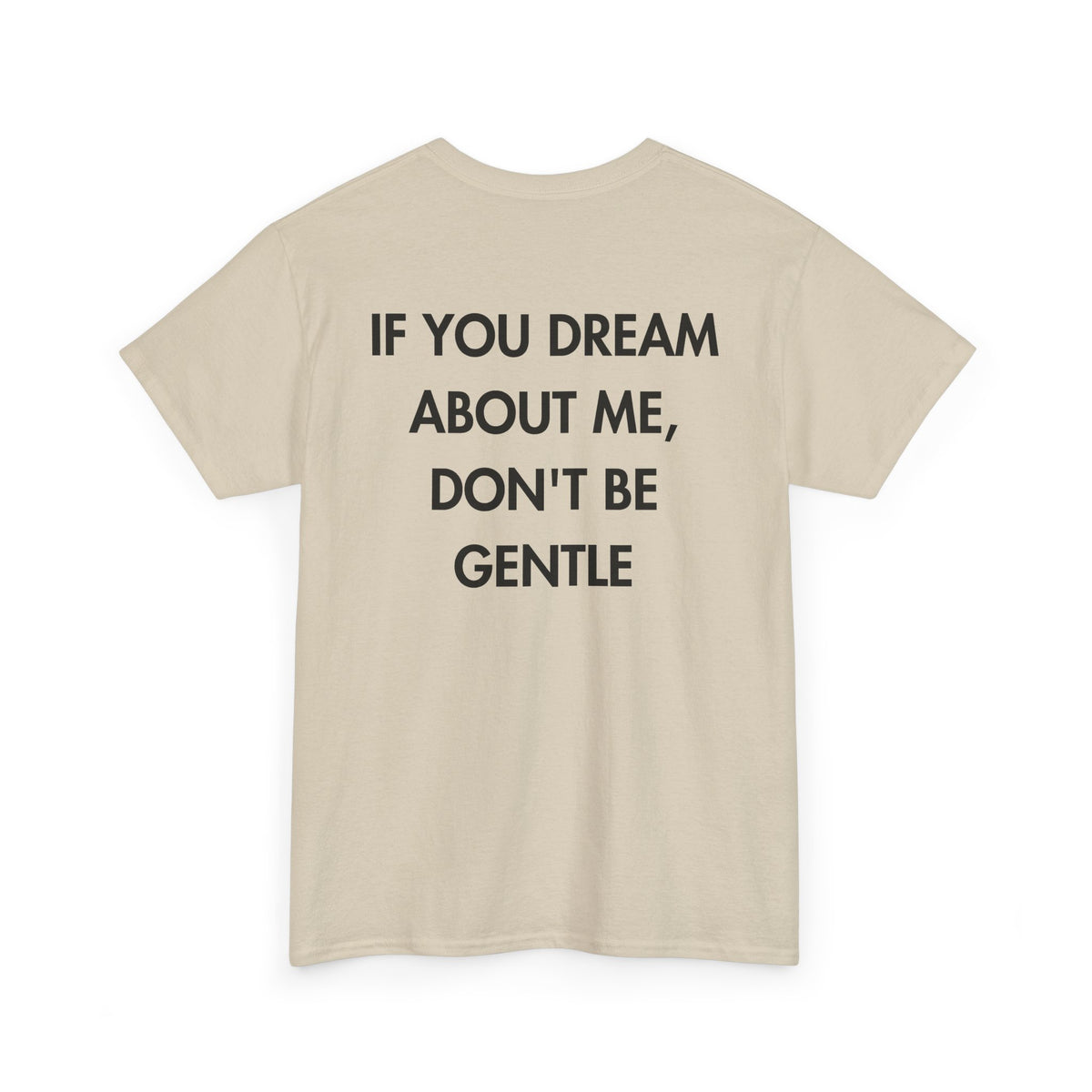 Sand T-shirt with IF YOU DREAM ABOUT ME, DON'T BE GENTLE back print