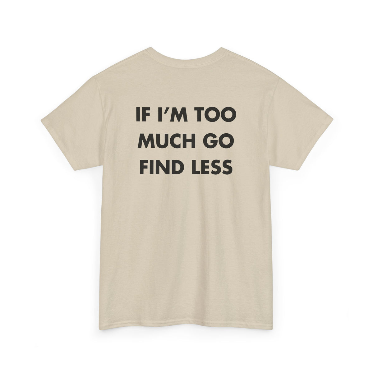 Sand T-shirt with IF I’M TOO MUCH GO FIND LESS back print