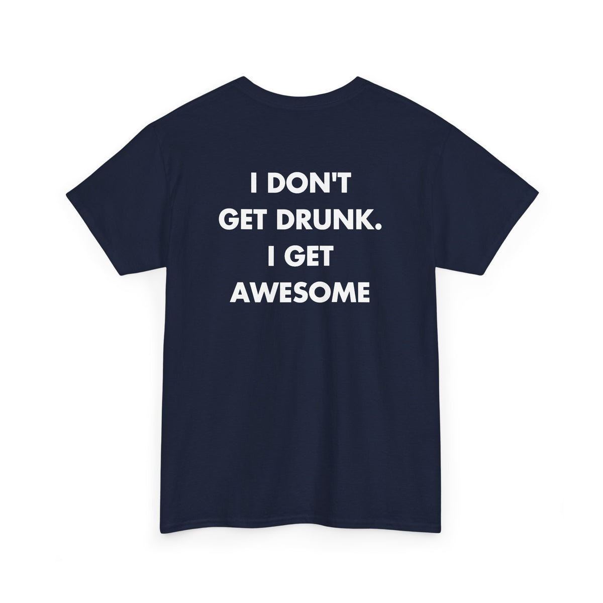 Navy T-shirt with I DON'T GET DRUNK. I GET AWESOME back print