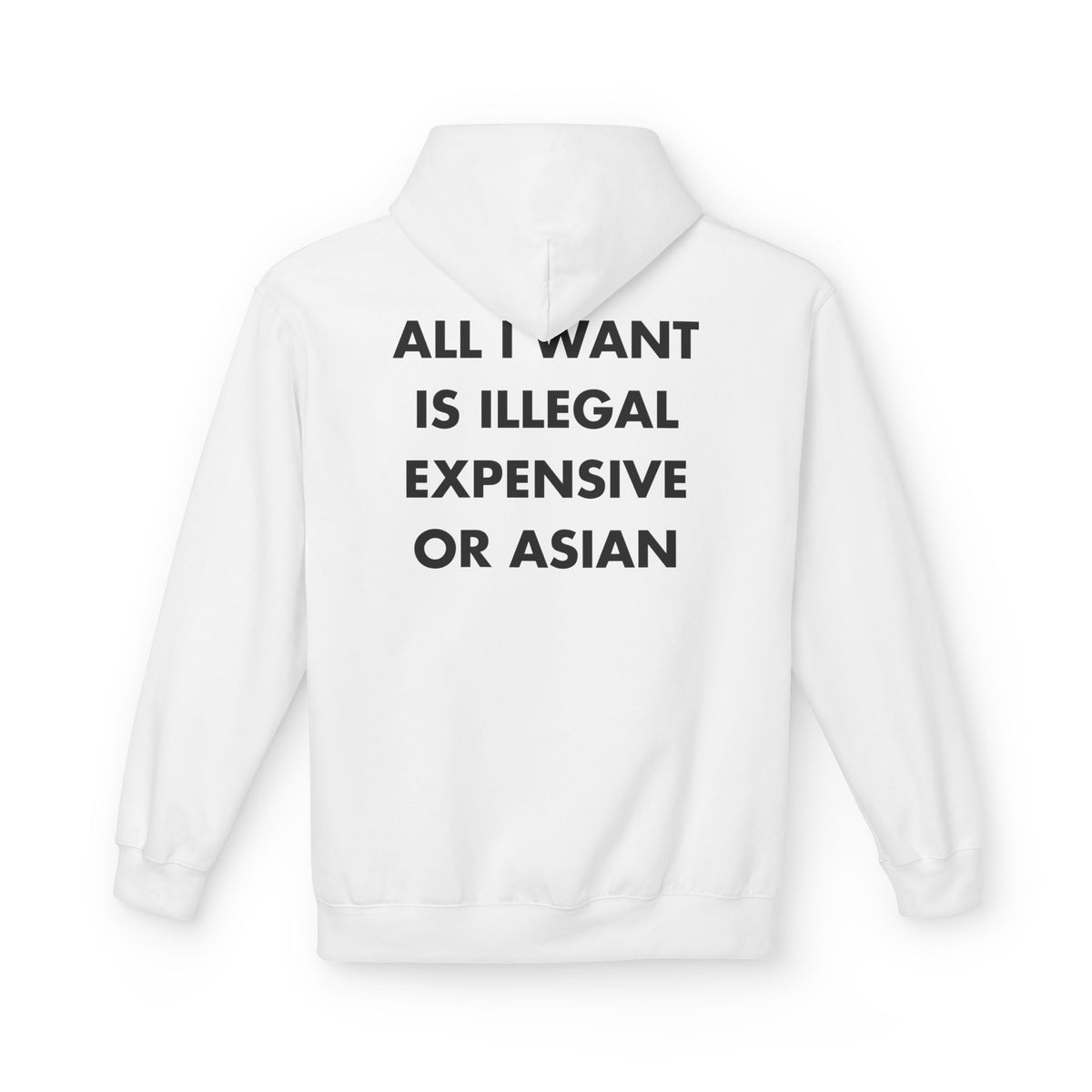 White hoodie with ALL I WANT IS ILLEGAL EXPENSIVE OR ASIAN back print
