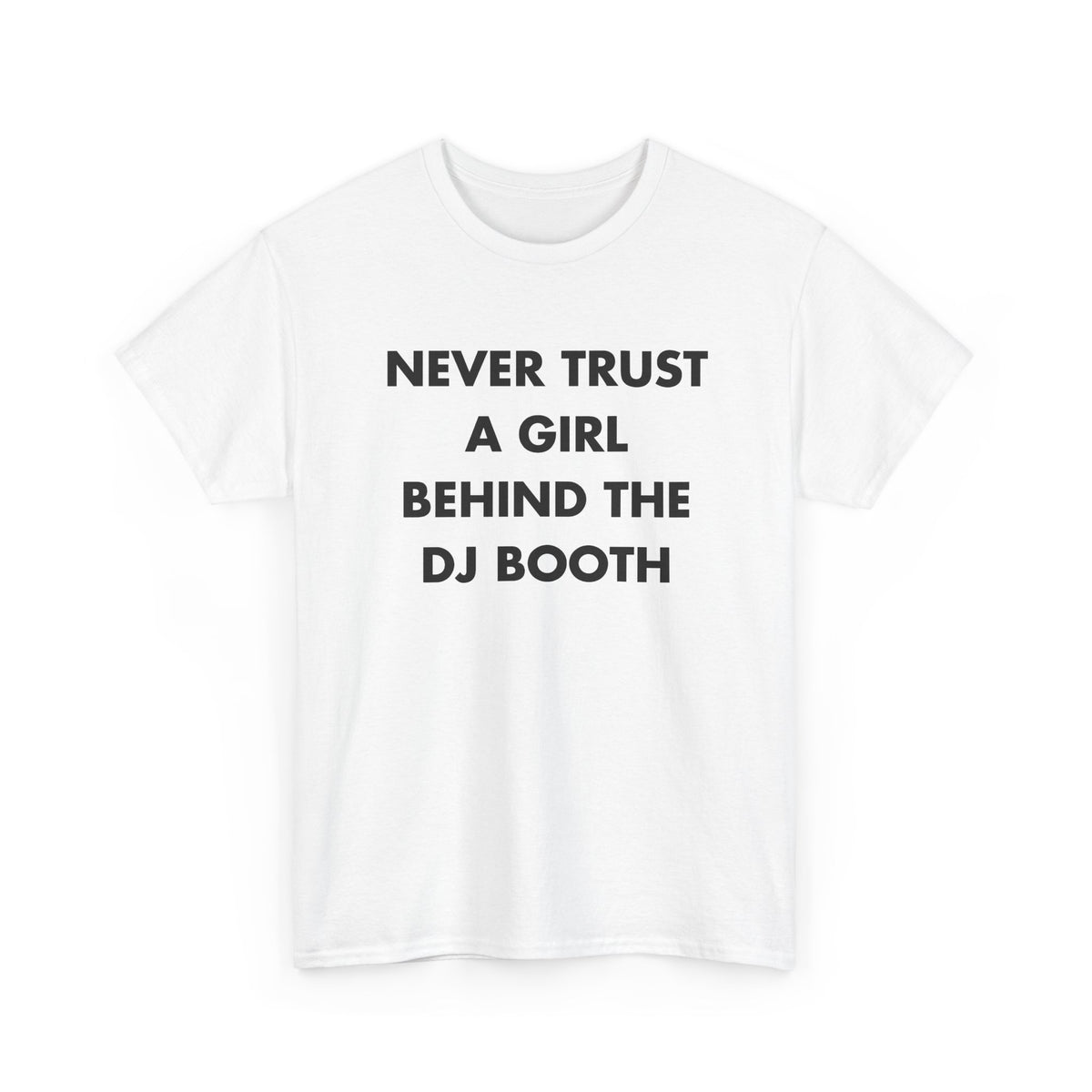 White T-shirt with NEVER TRUST A GIRL BEHIND THE DJ BOOTH front print