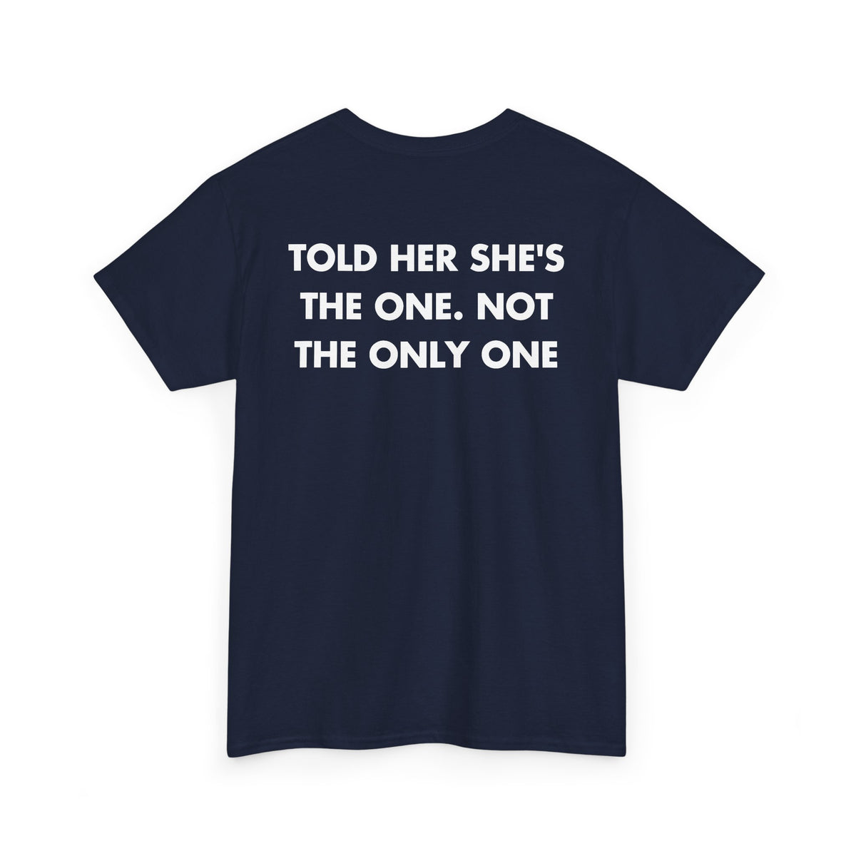 Navy T-shirt with TOLD HER SHE'S THE ONE. NOT THE ONLY ONE back print