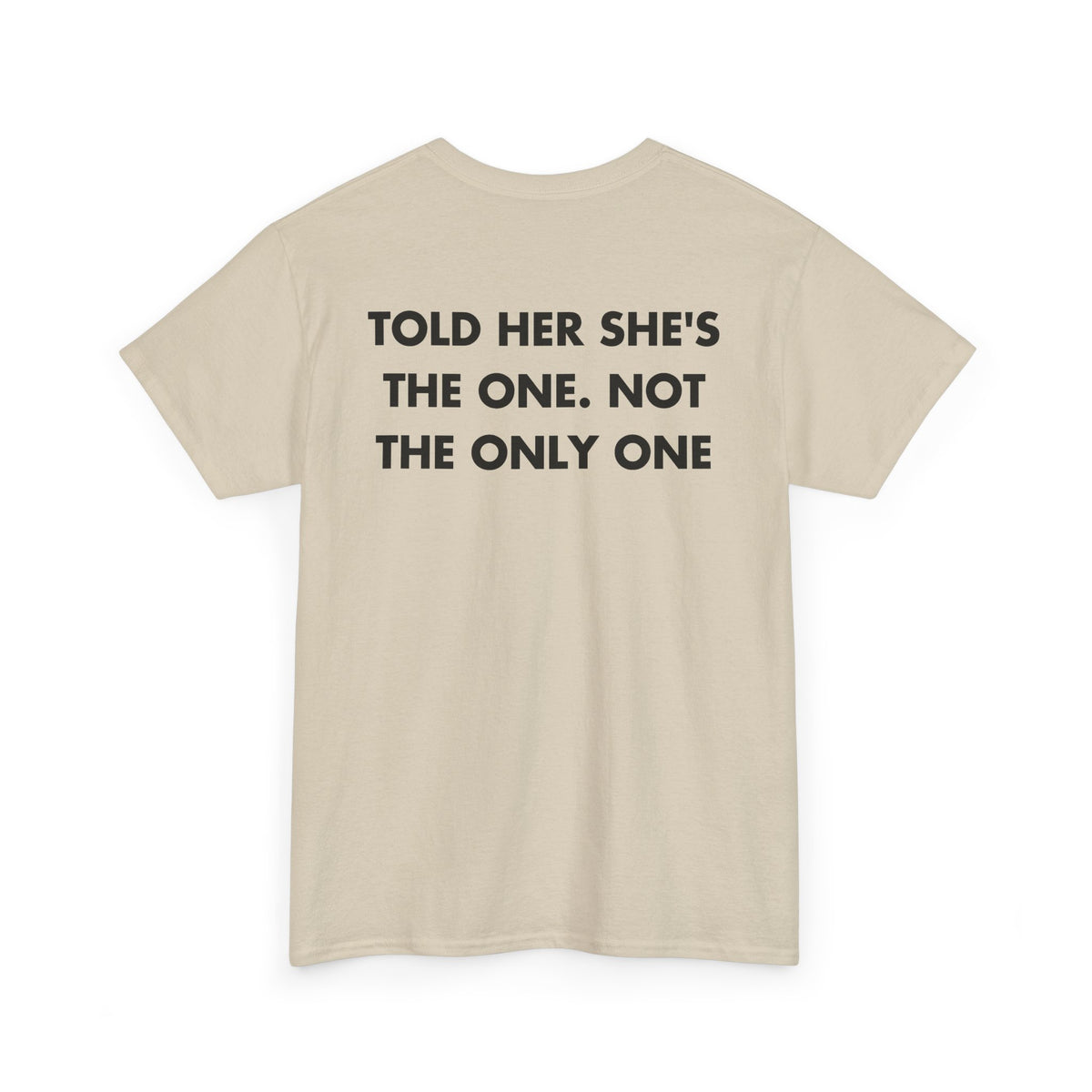 Sand T-shirt with TOLD HER SHE'S THE ONE. NOT THE ONLY ONE back print