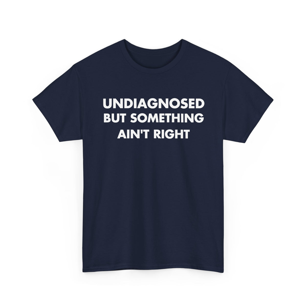 Navy T-shirt with UNDIAGNOSED BUT SOMETHING AIN'T RIGHT front print
