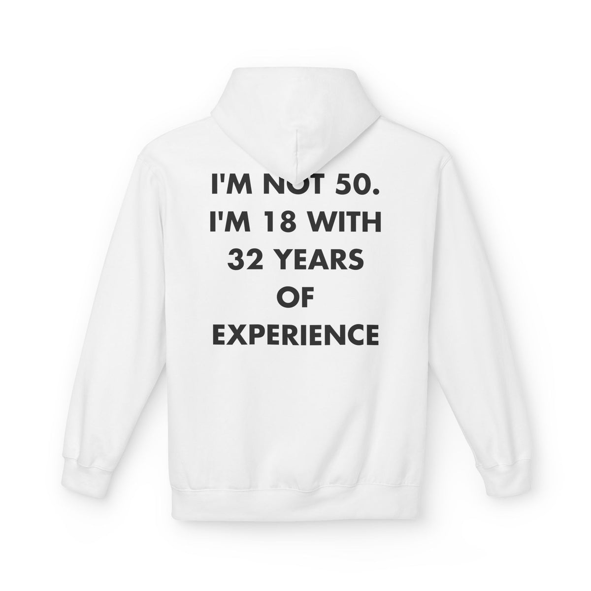 White hoodie with I'M NOT 50. I'M 18 WITH 32 YEARS OF EXPERIENCE back print