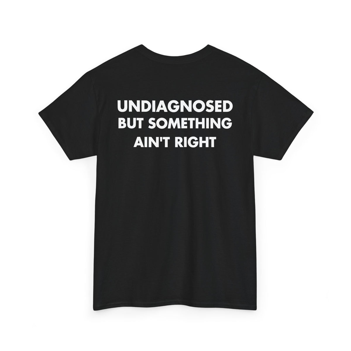 Black T-shirt with UNDIAGNOSED BUT SOMETHING AIN'T RIGHT back print
