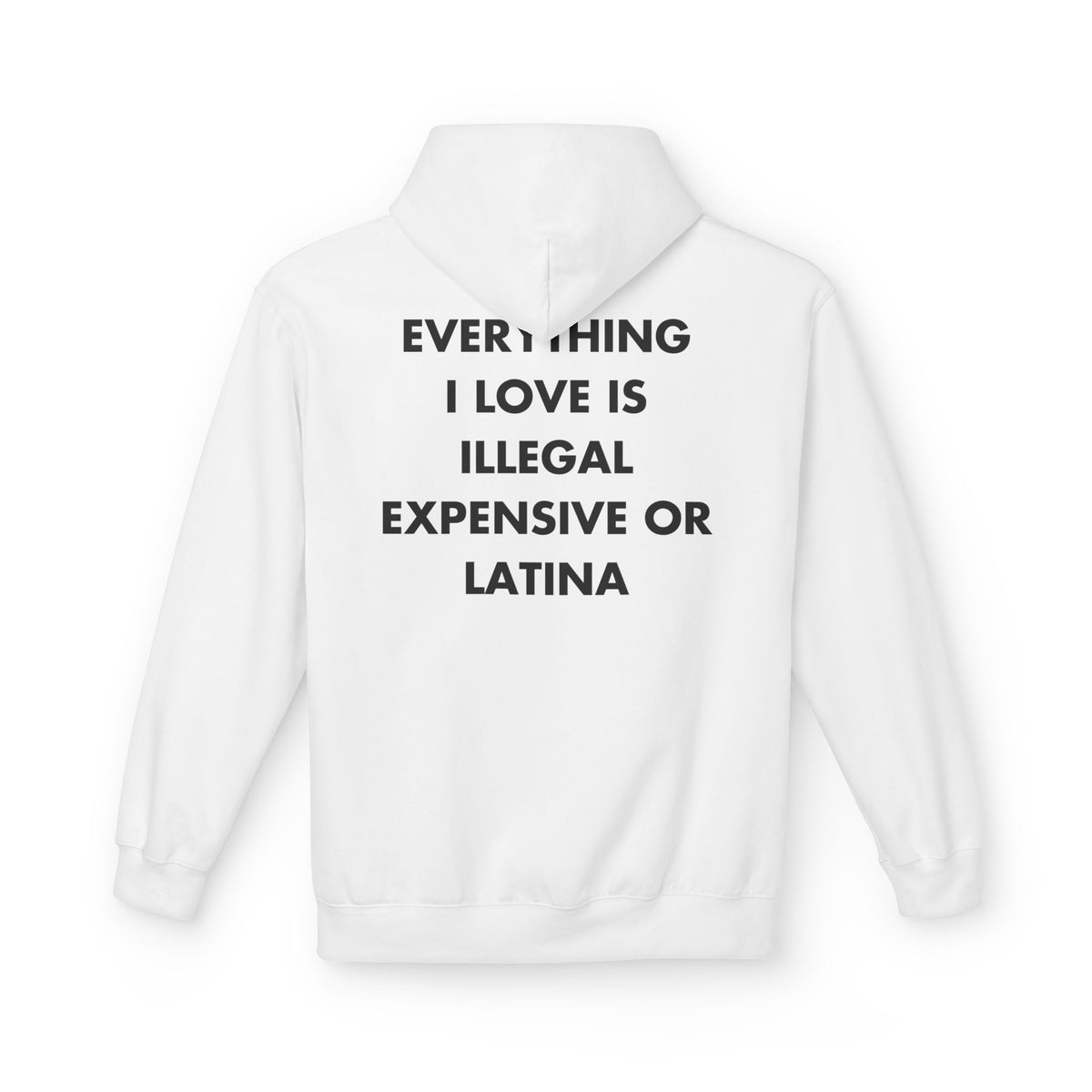 White hoodie with EVERYTHING I LOVE IS ILLEGAL EXPENSIVE OR LATINA back print