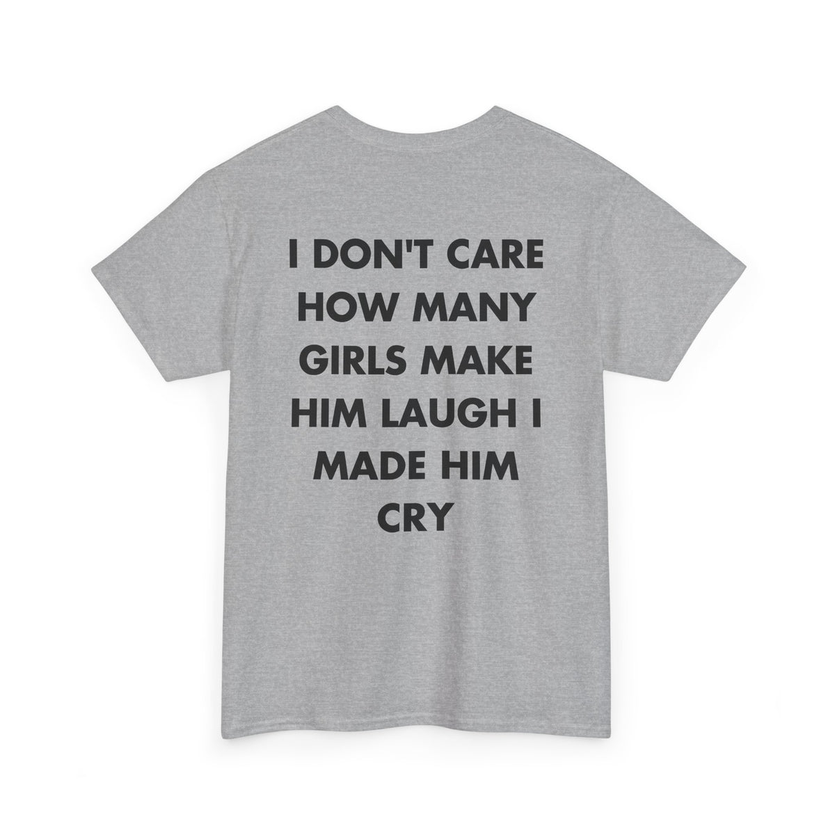 Sport Grey T-shirt with I DON'T CARE HOW MANY GIRLS MAKE HIM LAUGH I MADE HIM CRY back print