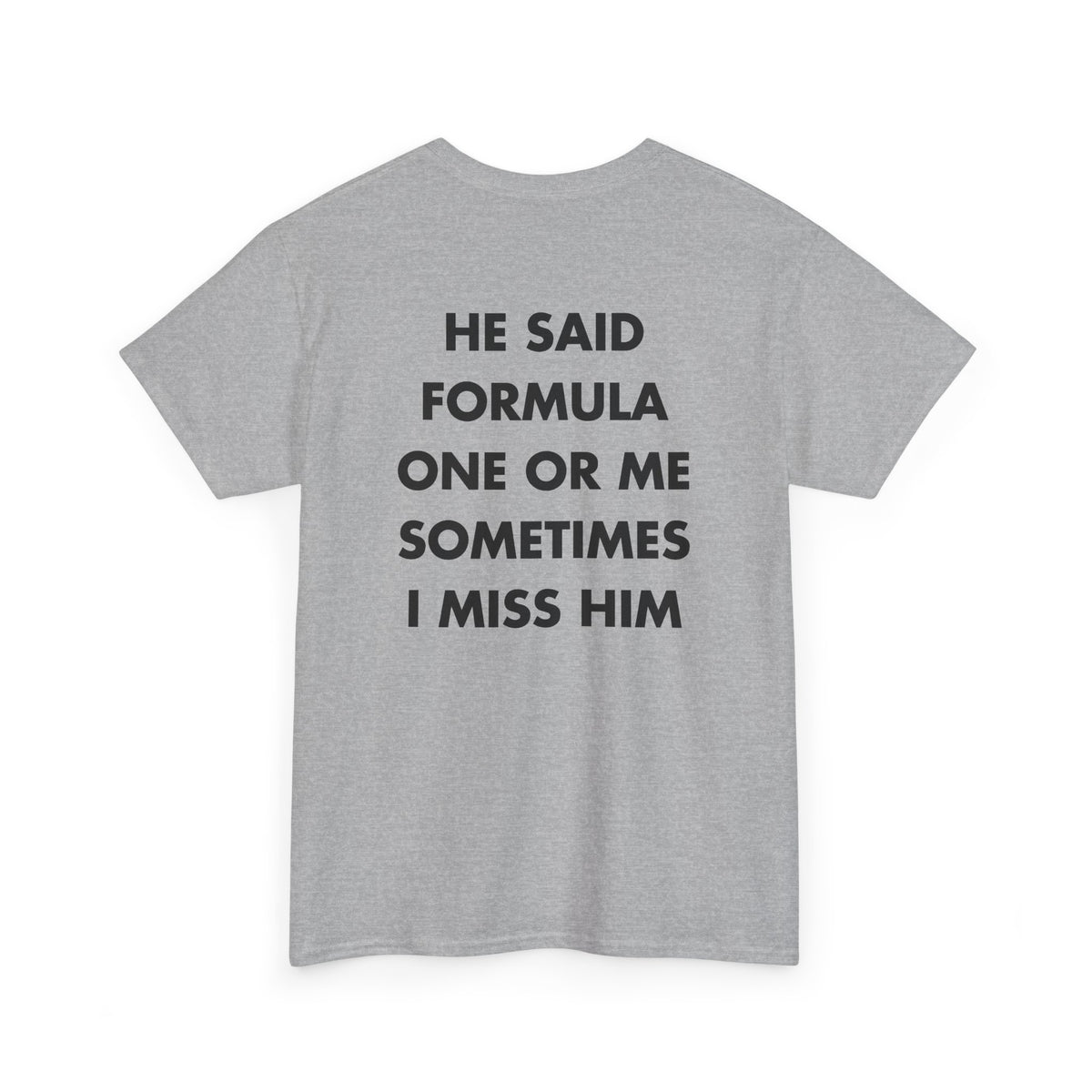 Sport Grey T-shirt with HE SAID FORMULA ONE OR ME SOMETIMES I MISS HIM back print