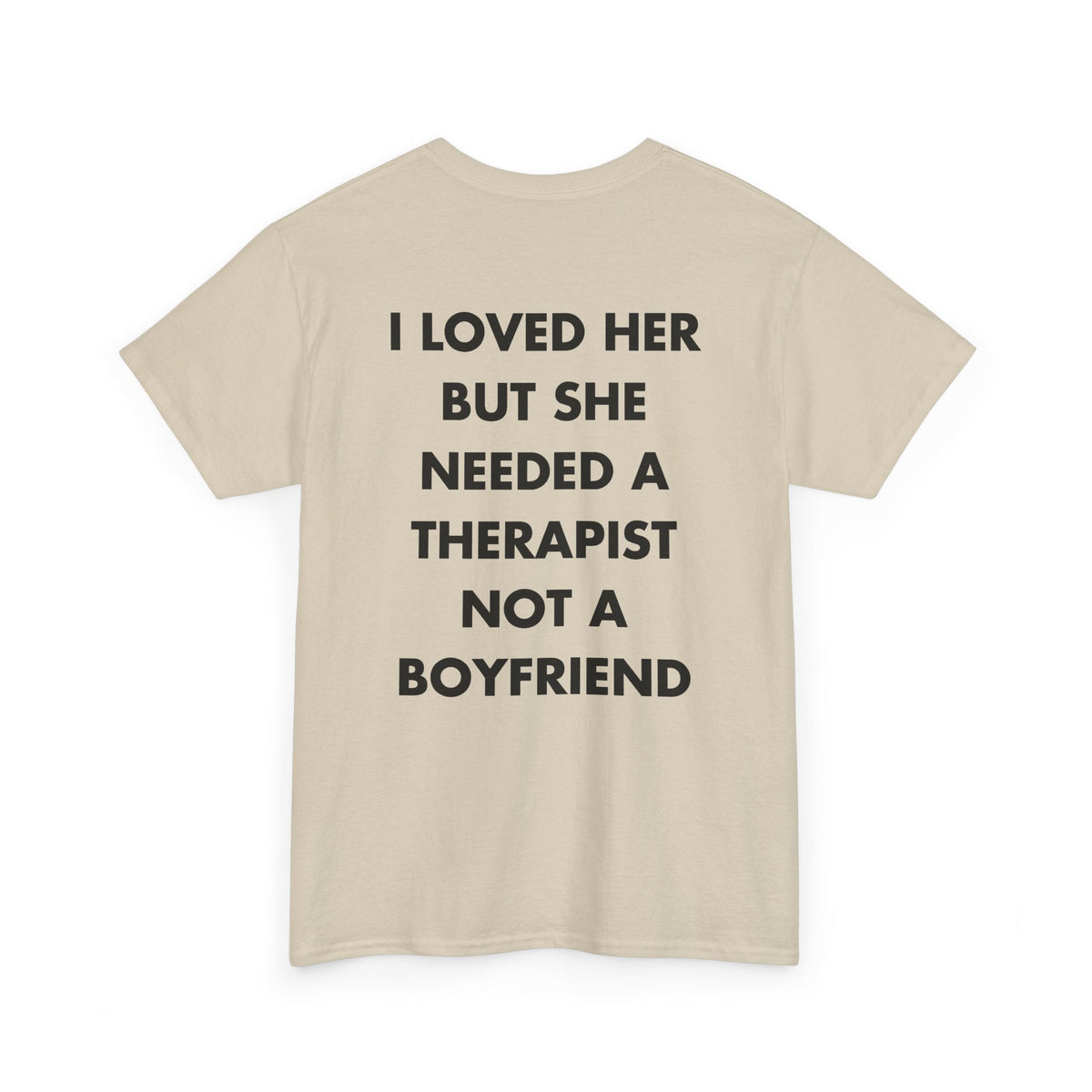 Sand T-shirt with I LOVED HER BUT SHE NEEDED A THERAPIST NOT A BOYFRIEND back print