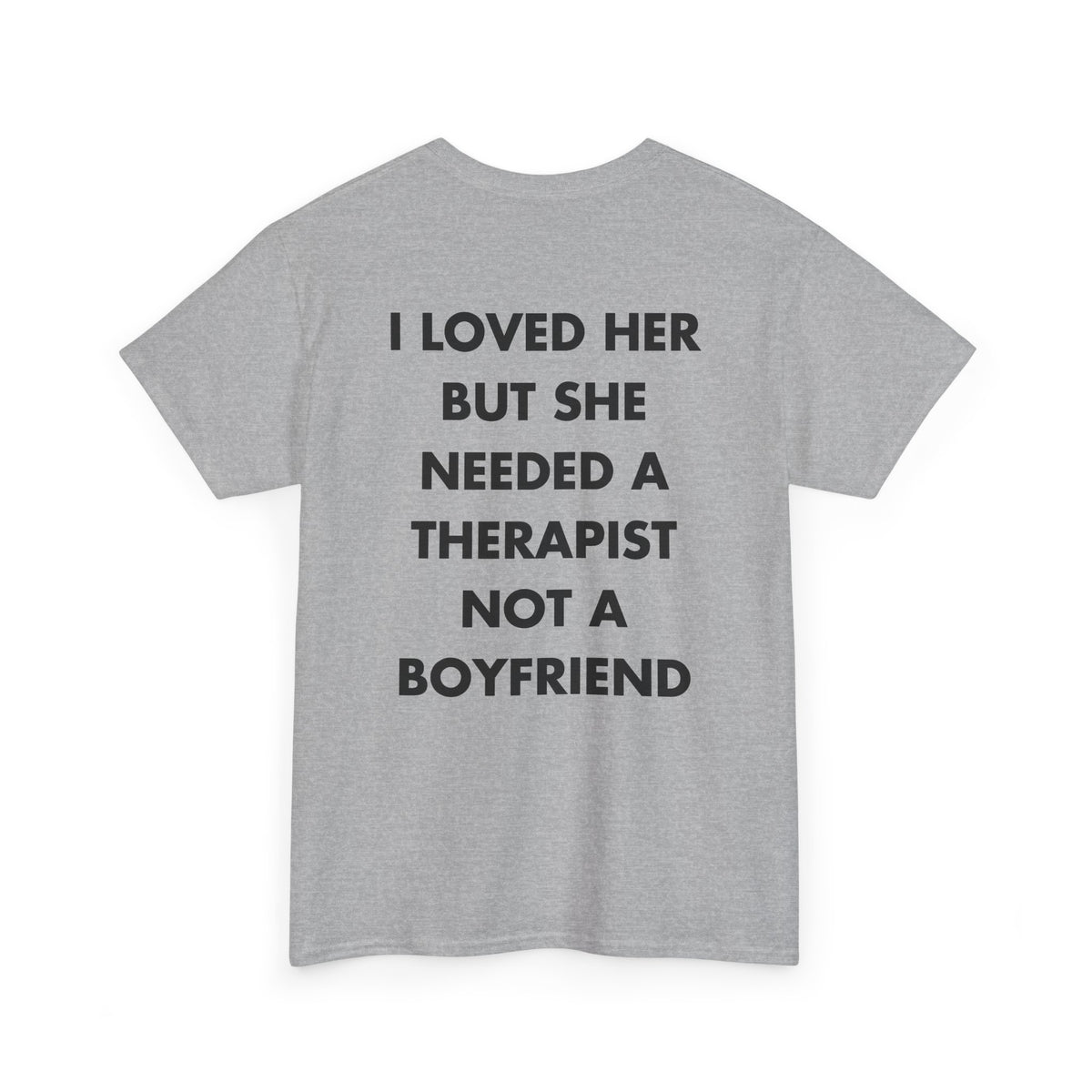 Sport Grey T-shirt with I LOVED HER BUT SHE NEEDED A THERAPIST NOT A BOYFRIEND back print