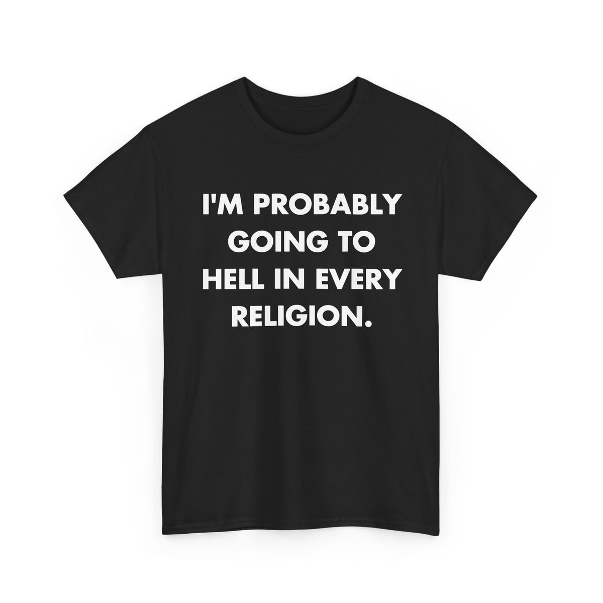Black T-shirt with I'M PROBABLY GOING TO HELL IN EVERY RELIGION. front print