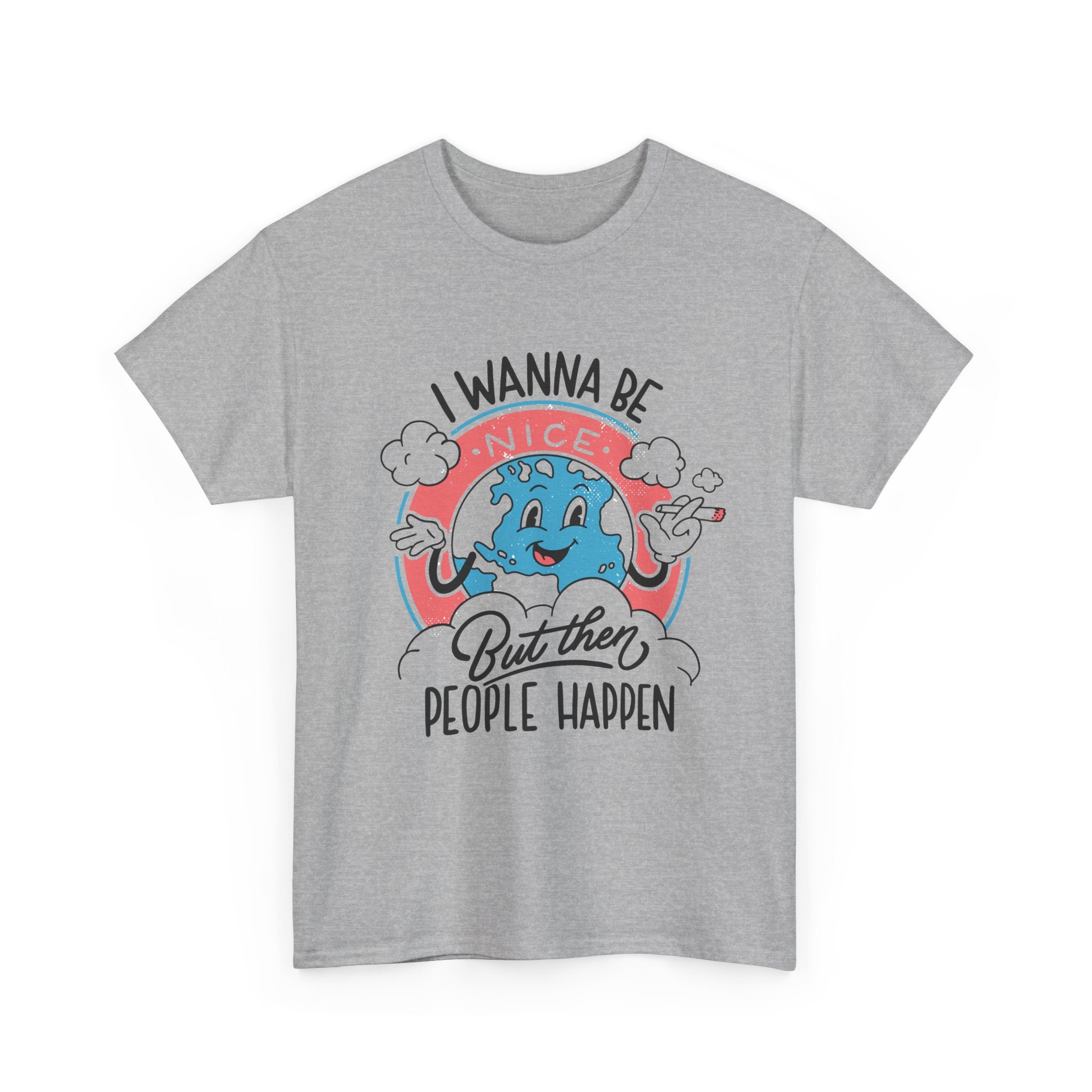 I wanna be nice but then People happen - T-Shirt Front Print