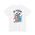 Be f*cking Nice - T-Shirt Back Print