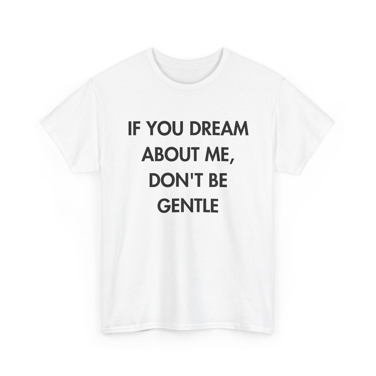 White T-shirt with IF YOU DREAM ABOUT ME, DON'T BE GENTLE front print